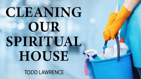 Cleaning Our Spiritual House