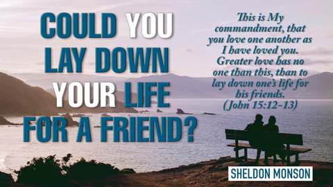 Could You Lay Down Your Life for a Friend?
